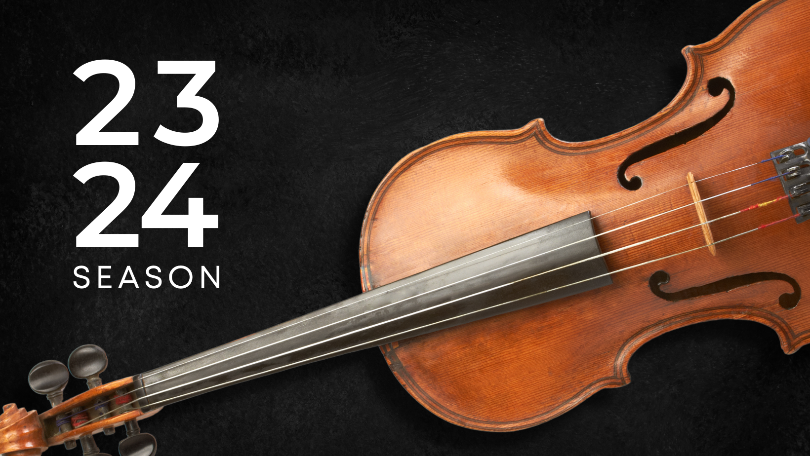 23-24 Season: striking new compositions and powerful classics. A violin is laying on a diagonal against a gritty, black background.